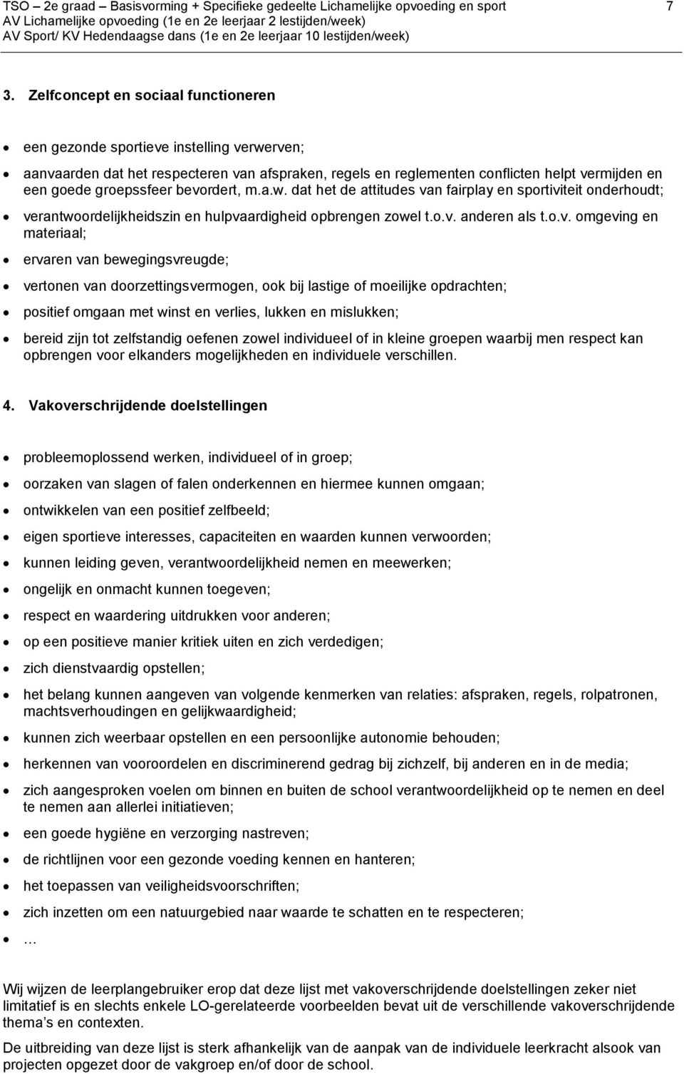 bevordert, m.a.w. dat het de attitudes van fairplay en sportiviteit onderhoudt; verantwoordelijkheidszin en hulpvaardigheid opbrengen zowel t.o.v. anderen als t.o.v. omgeving en materiaal; ervaren