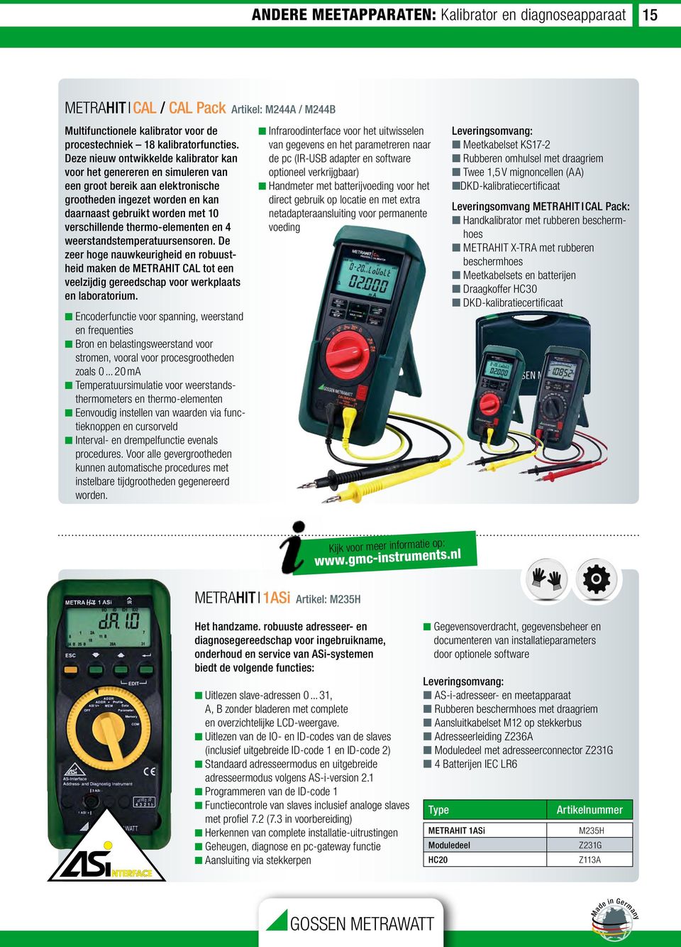 thermo-elementen en 4 weerstandstemperatuursensoren. De zeer hoge nauwkeurigheid en robuustheid maken de METRAHIT CAL tot een veelzijdig gereedschap voor werkplaats en laboratorium.