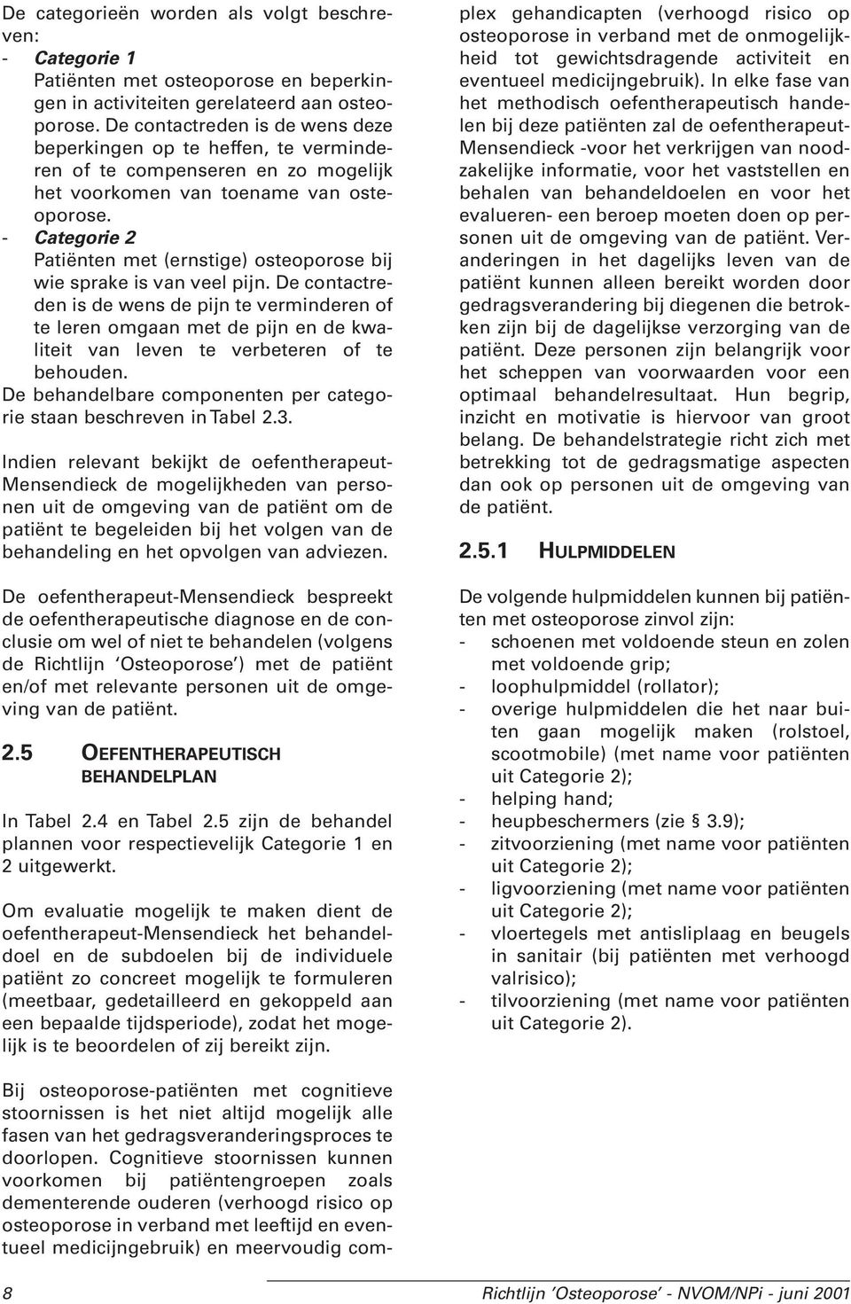 - Categorie 2 Patiënten met (ernstige) osteoporose bij wie sprake is van veel pijn.