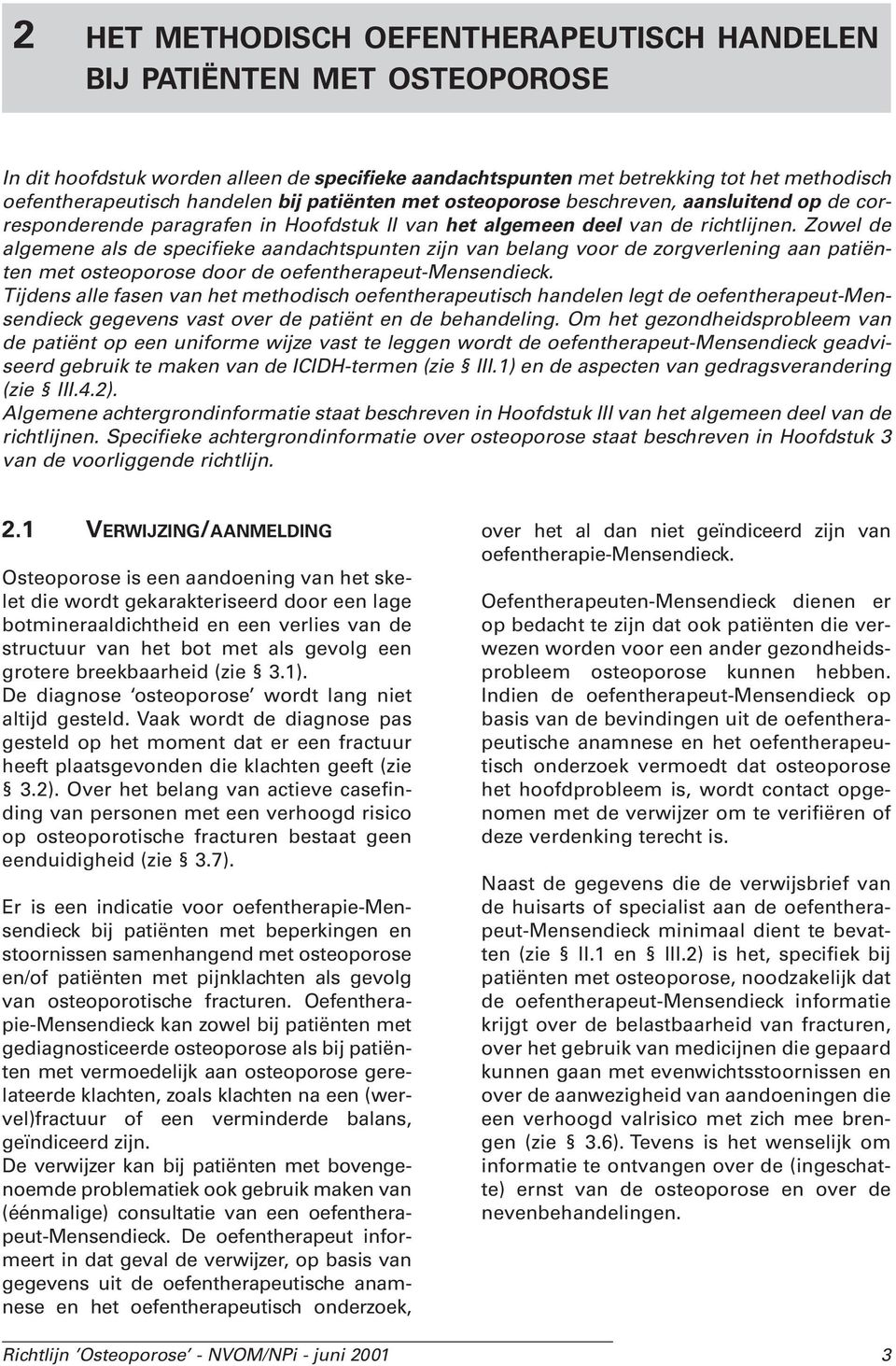 Zowel de algemene als de specifieke aandachtspunten zijn van belang voor de zorgverlening aan patiënten met osteoporose door de oefentherapeut-mensendieck.