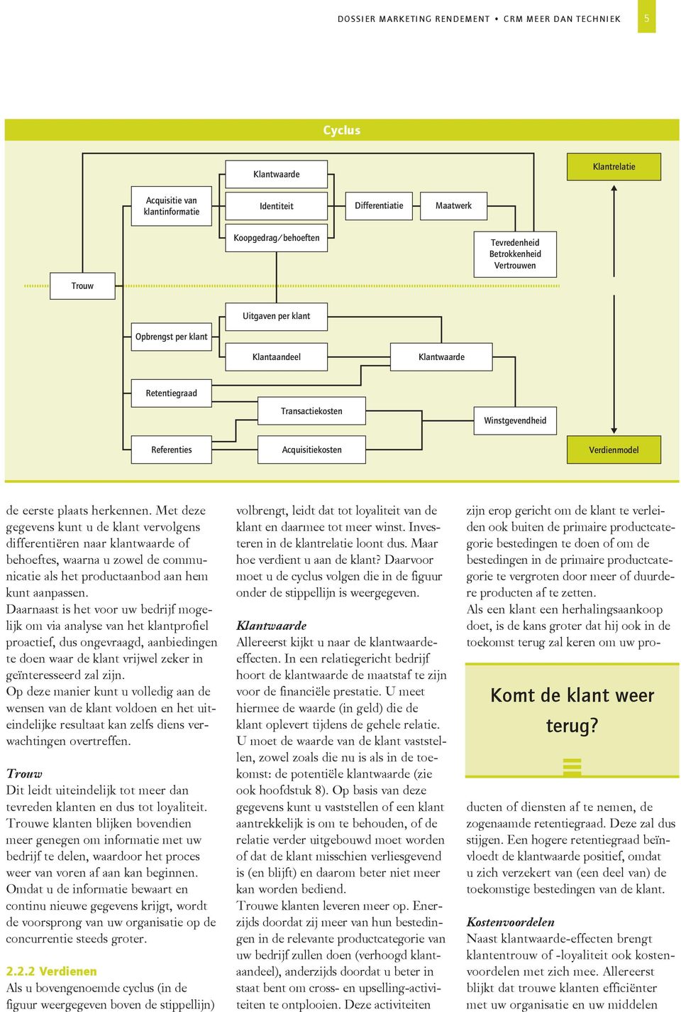 Met deze gegevens kunt u de klant vervolgens differentiëren naar klantwaarde of behoeftes, waarna u zowel de communicatie als het productaanbod aan hem kunt aanpassen.