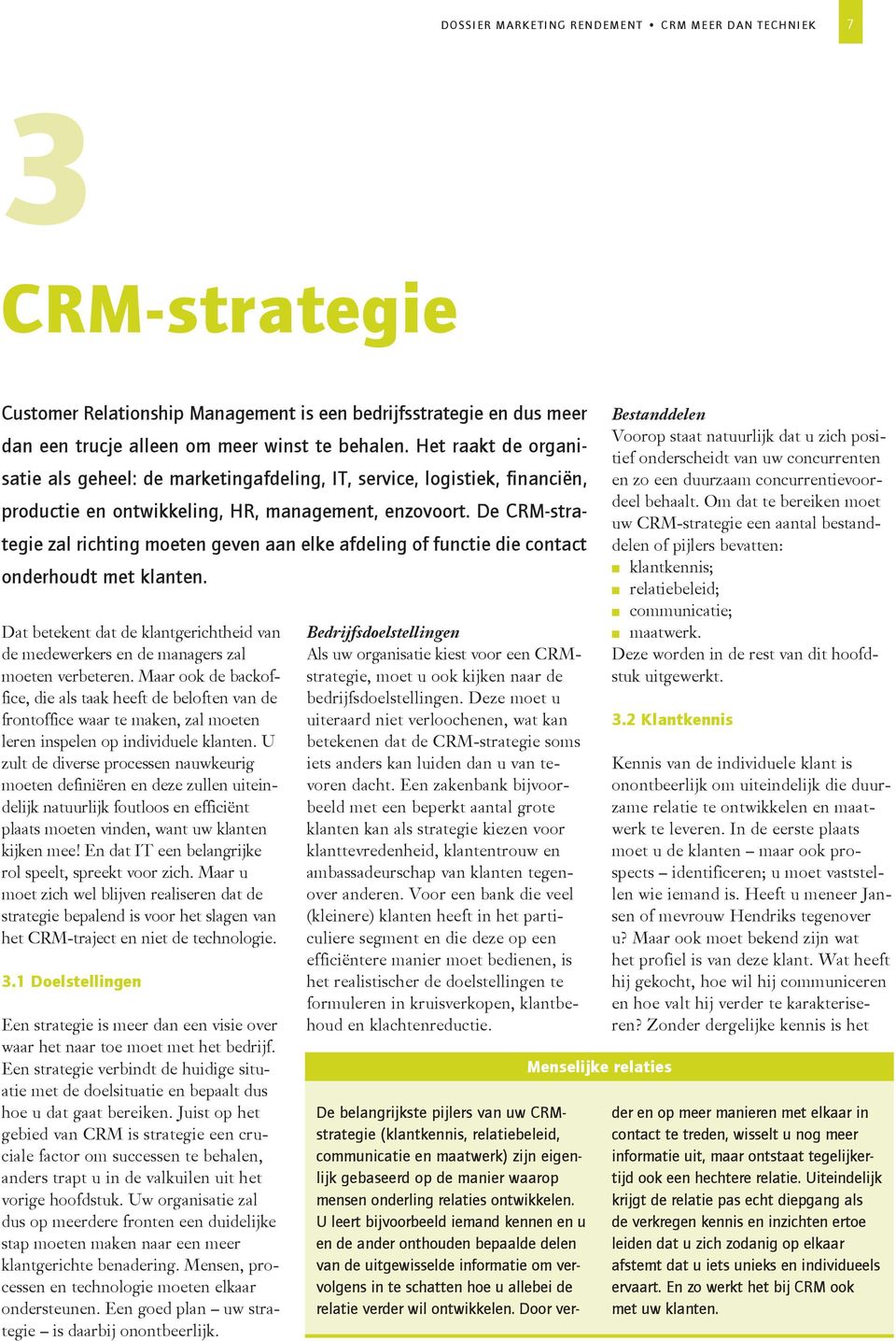 De CRM-strategie zal richting moeten geven aan elke afdeling of functie die contact onderhoudt met klanten.
