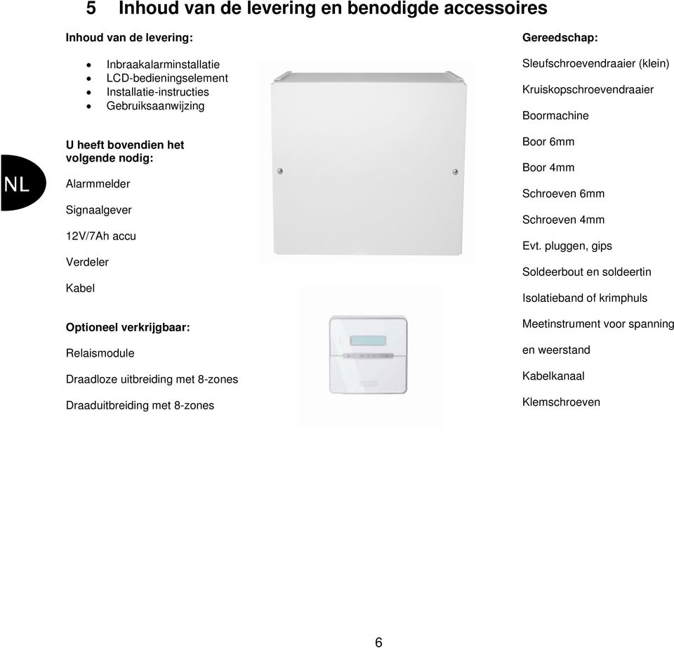 Draadloze uitbreiding met 8-zones Draaduitbreiding met 8-zones Gereedschap: Sleufschroevendraaier (klein) Kruiskopschroevendraaier Boormachine Boor 6mm