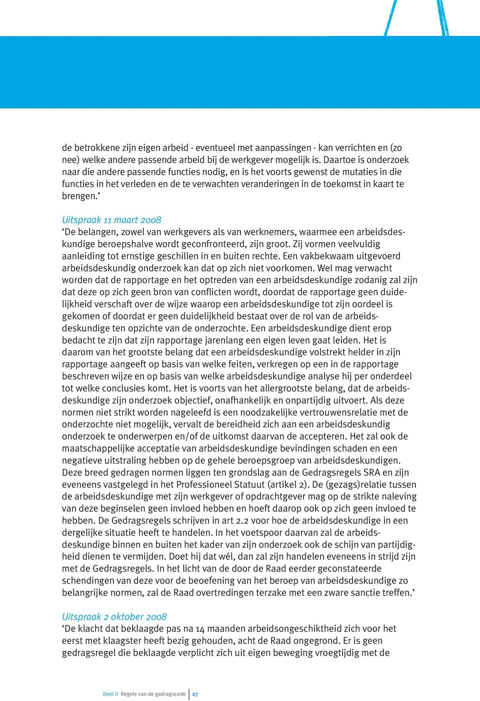 Uitspraak 11 maart 2008 De belangen, zowel van werkgevers als van werknemers, waarmee een arbeidsdeskundige beroepshalve wordt geconfronteerd, zijn groot.