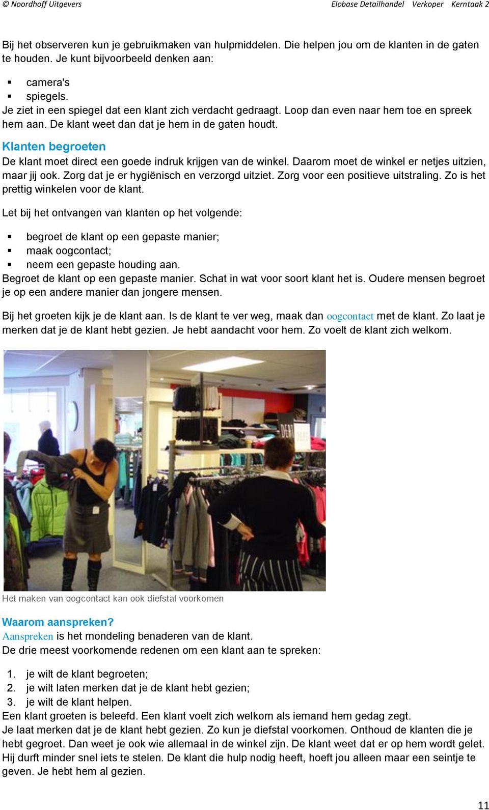 Klanten begroeten De klant moet direct een goede indruk krijgen van de winkel. Daarom moet de winkel er netjes uitzien, maar jij ook. Zorg dat je er hygiënisch en verzorgd uitziet.