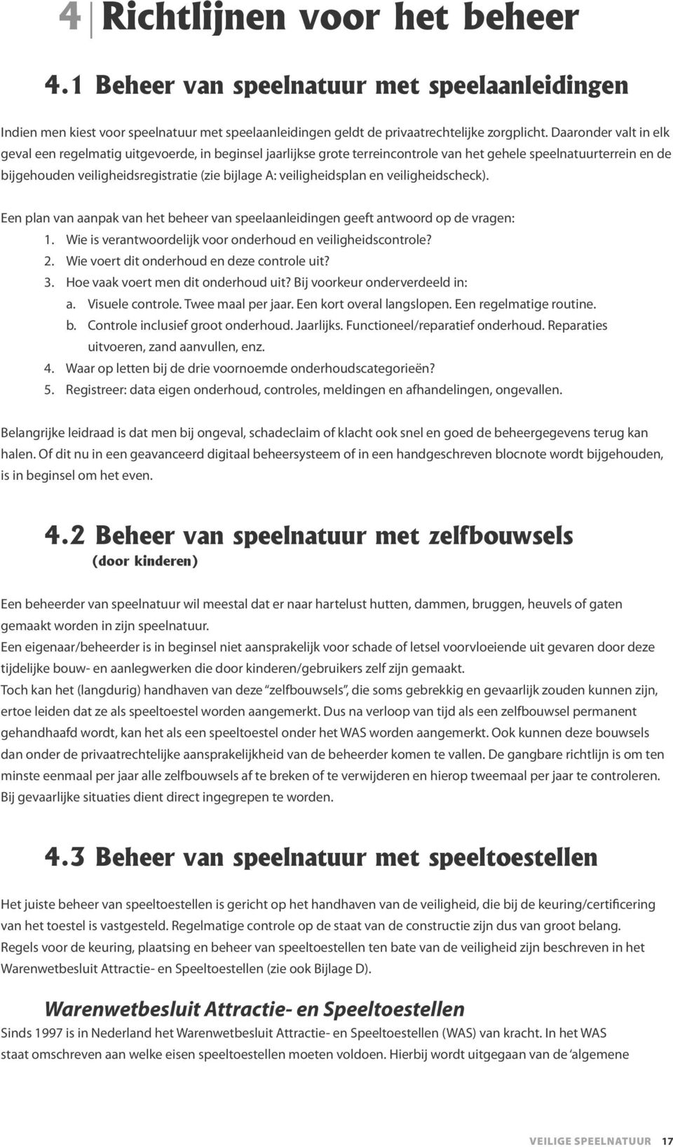 veiligheidsplan en veiligheidscheck). Een plan van aanpak van het beheer van speelaanleidingen geeft antwoord op de vragen: 1. Wie is verantwoordelijk voor onderhoud en veiligheidscontrole? 2.