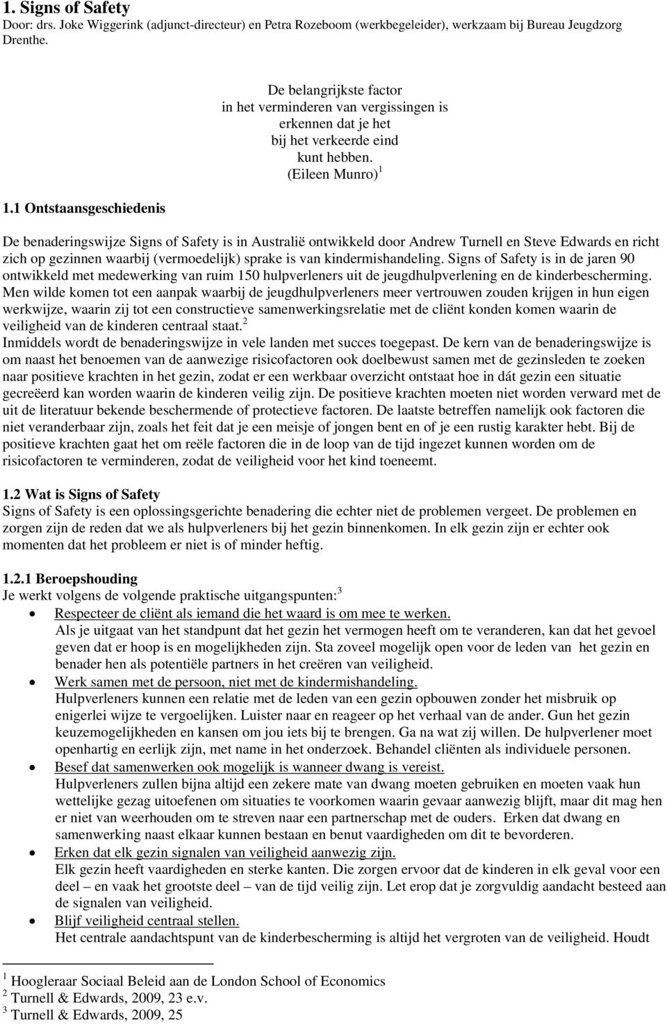 (Eileen Munro) 1 De benaderingswijze Signs of Safety is in Australië ontwikkeld door Andrew Turnell en Steve Edwards en richt zich op gezinnen waarbij (vermoedelijk) sprake is van kindermishandeling.