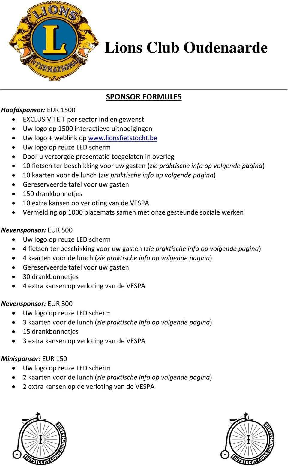 pagina) Gereserveerde tafel voor uw gasten 150 drankbonnetjes 10 extra kansen op verloting van de VESPA Vermelding op 1000 placemats samen met onze gesteunde sociale werken Nevensponsor: EUR 500 4