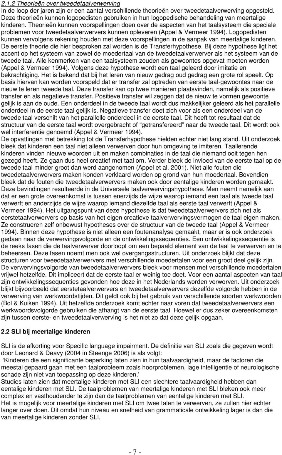 Theorieën kunnen voorspellingen doen over de aspecten van het taalsysteem die speciale problemen voor tweedetaalverwervers kunnen opleveren (Appel & Vermeer 1994).