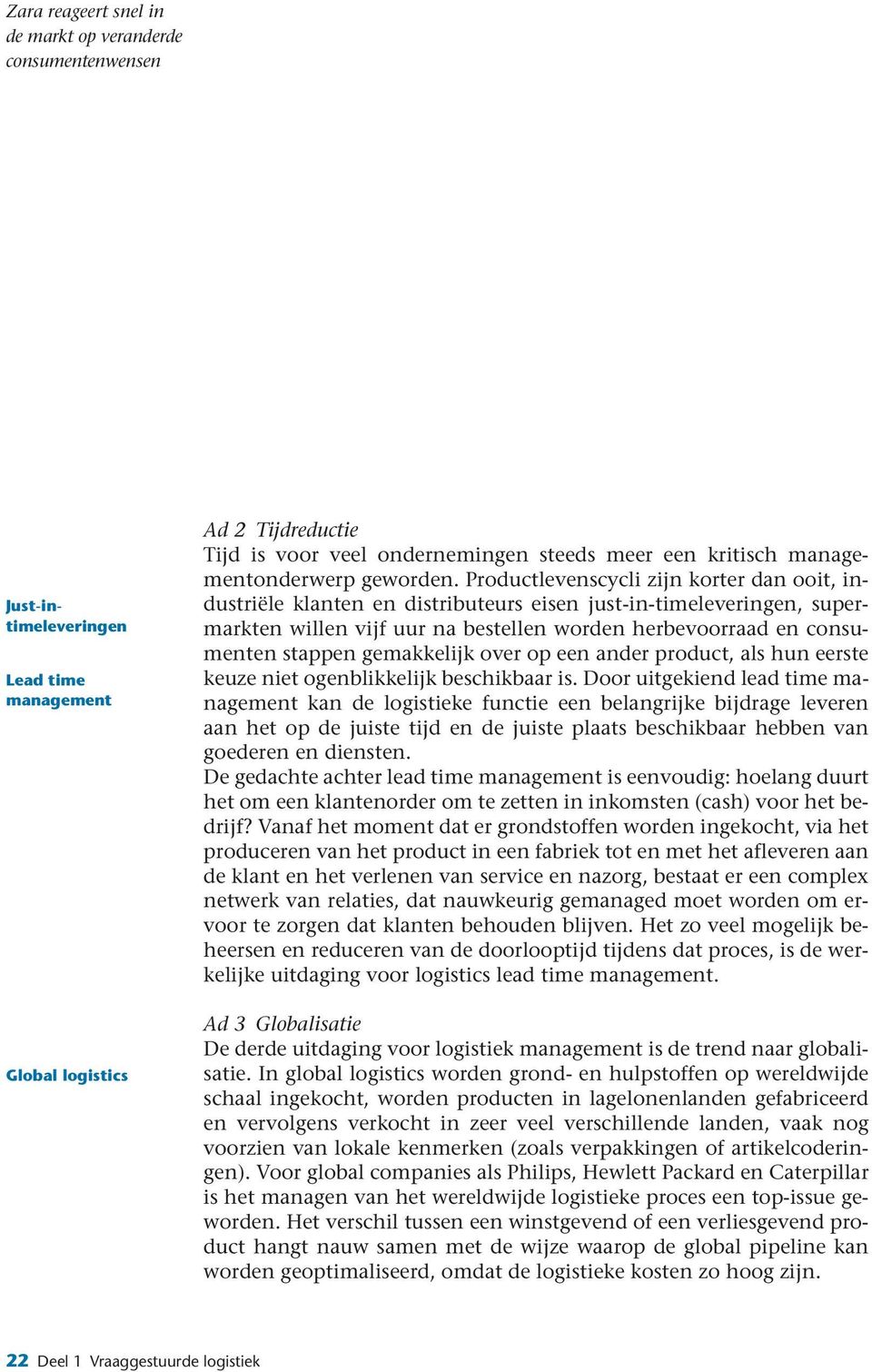 Productlevenscycli zijn korter dan ooit, industriële klanten en distributeurs eisen just-in-timeleveringen, supermarkten willen vijf uur na bestellen worden herbevoorraad en consumenten stappen