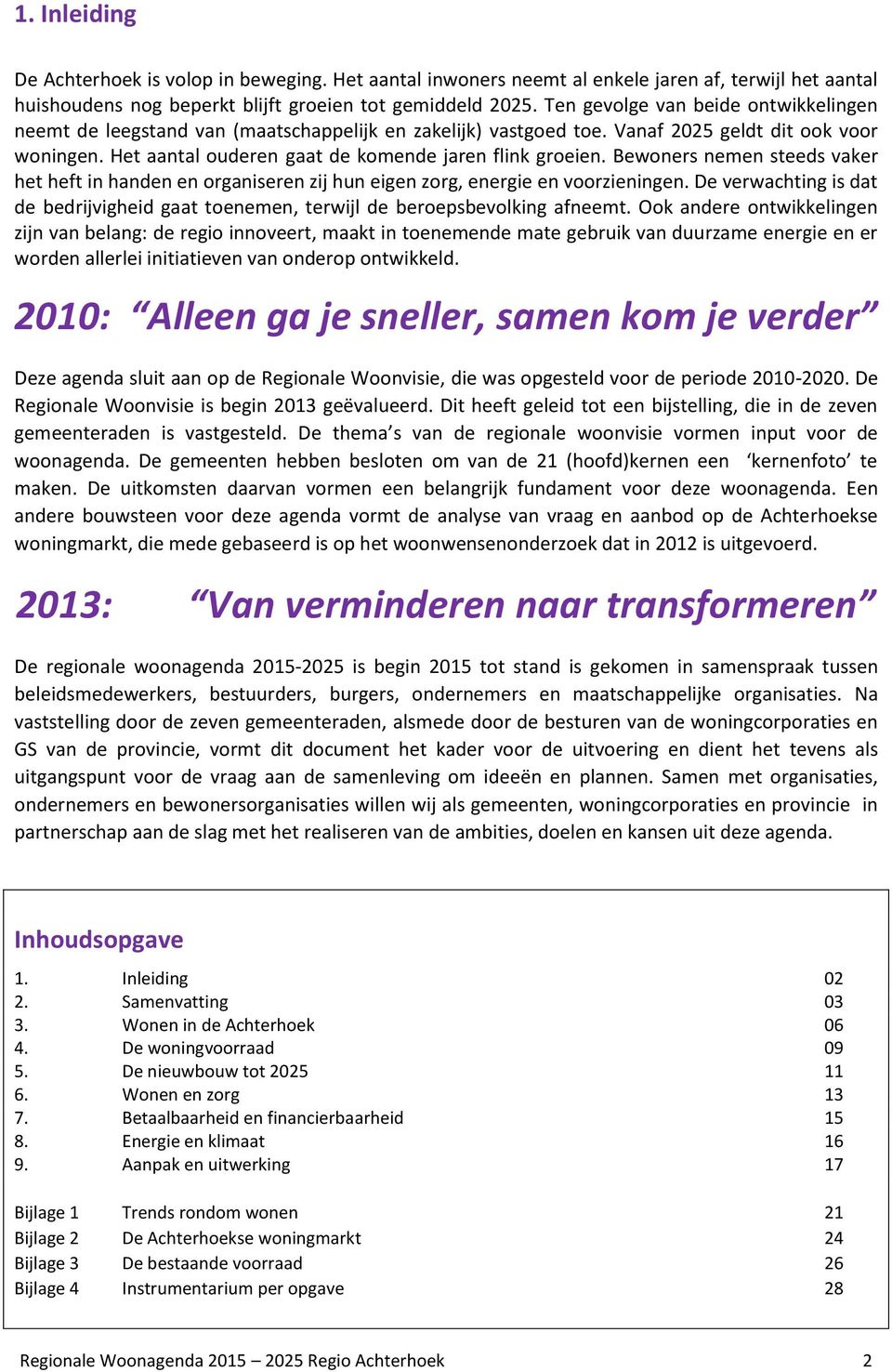 Bewoners nemen steeds vaker het heft in handen en organiseren zij hun eigen zorg, energie en voorzieningen. De verwachting is dat de bedrijvigheid gaat toenemen, terwijl de beroepsbevolking afneemt.