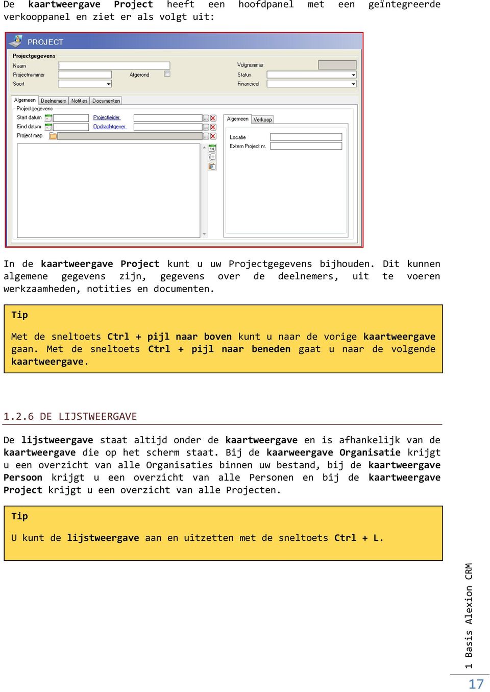 Tip Met de sneltoets Ctrl + pijl naar boven kunt u naar de vorige kaartweergave gaan. Met de sneltoets Ctrl + pijl naar beneden gaat u naar de volgende kaartweergave. 1.2.