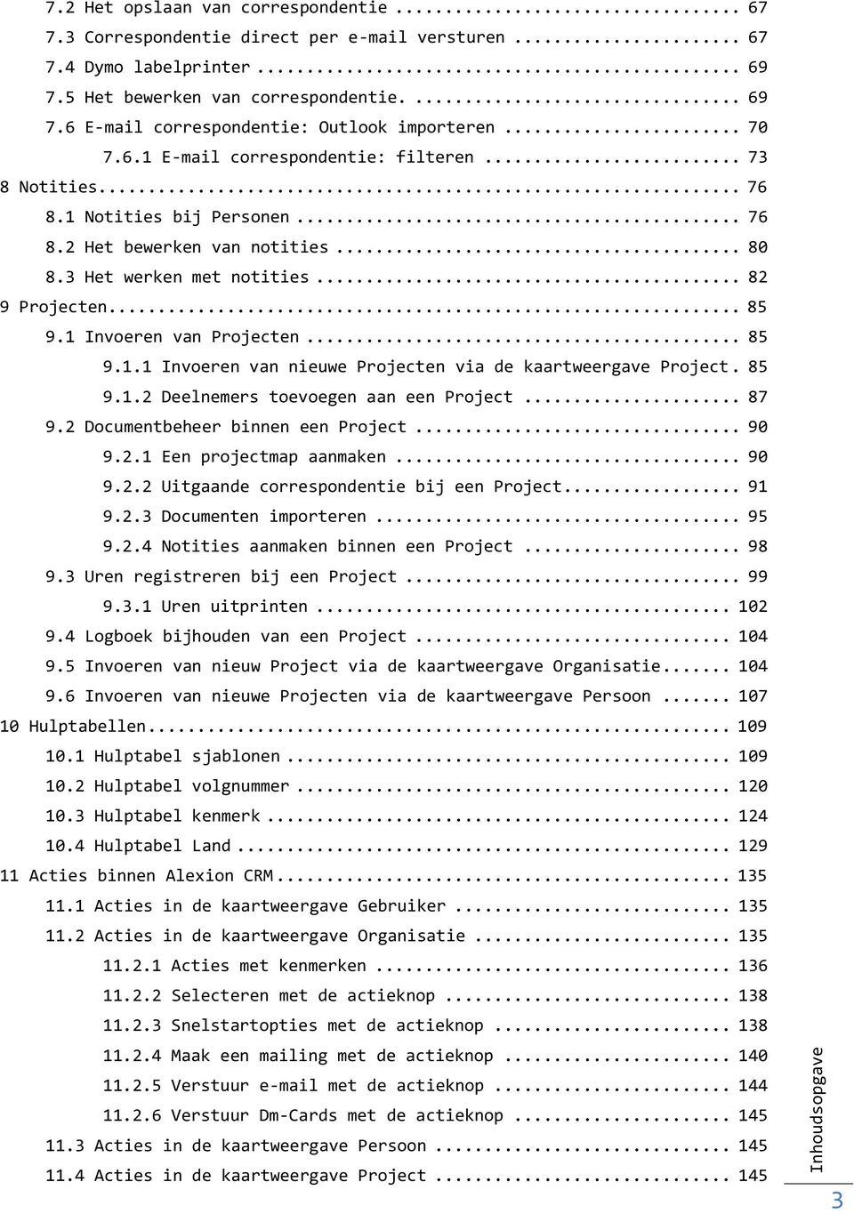 1 Invoeren van Projecten... 85 9.1.1 Invoeren van nieuwe Projecten via de kaartweergave Project. 85 9.1.2 Deelnemers toevoegen aan een Project... 87 9.2 Documentbeheer binnen een Project... 90 9.2.1 Een projectmap aanmaken.