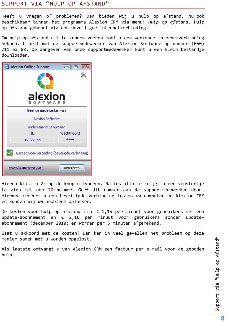 U belt met de supportmedewerker van Alexion Software op nummer (050) 711 52 88. Op aangeven van onze supportmedewerker kunt u een klein bestandje downloaden. Hierna klikt u 2x op de knop uitvoeren.