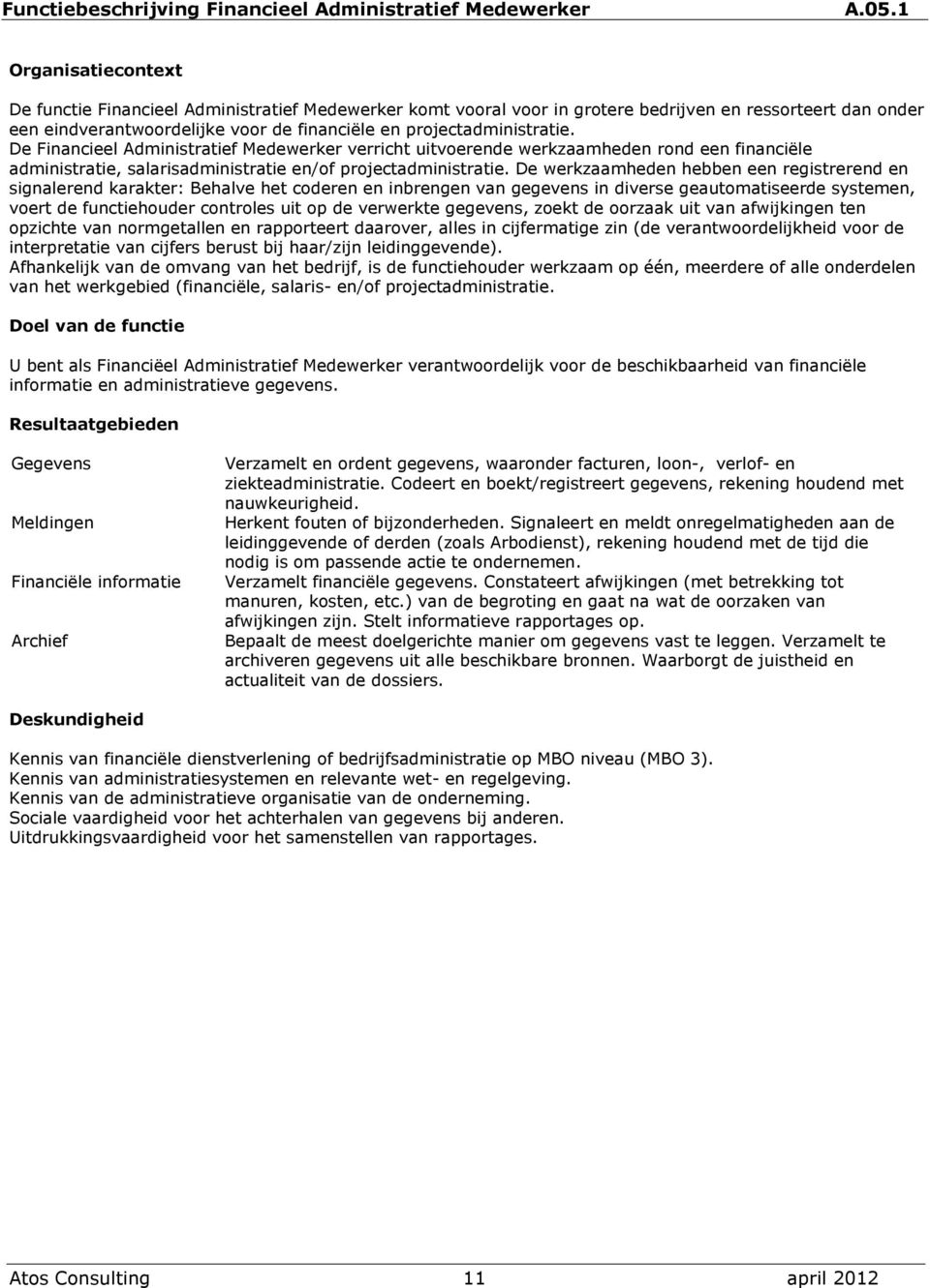 De Financieel Administratief Medewerker verricht uitvoerende werkzaamheden rond een financiële administratie, salarisadministratie en/of projectadministratie.