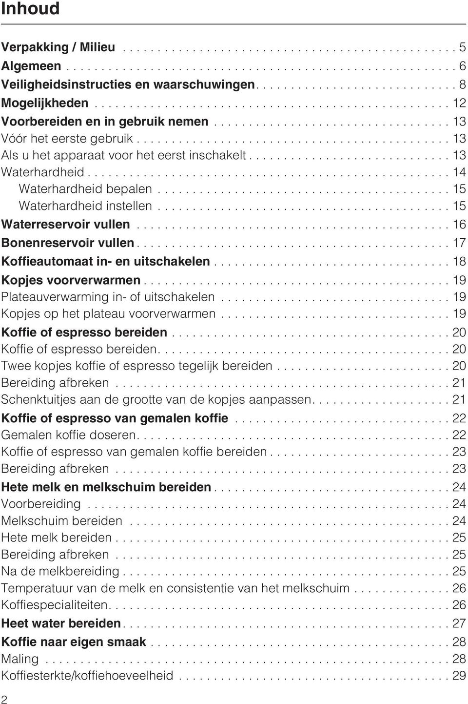 ..17 Koffieautomaat in- en uitschakelen...18 Kopjes voorverwarmen...19 Plateauverwarming in- of uitschakelen... 19 Kopjes op het plateau voorverwarmen...19 Koffie of espresso bereiden.