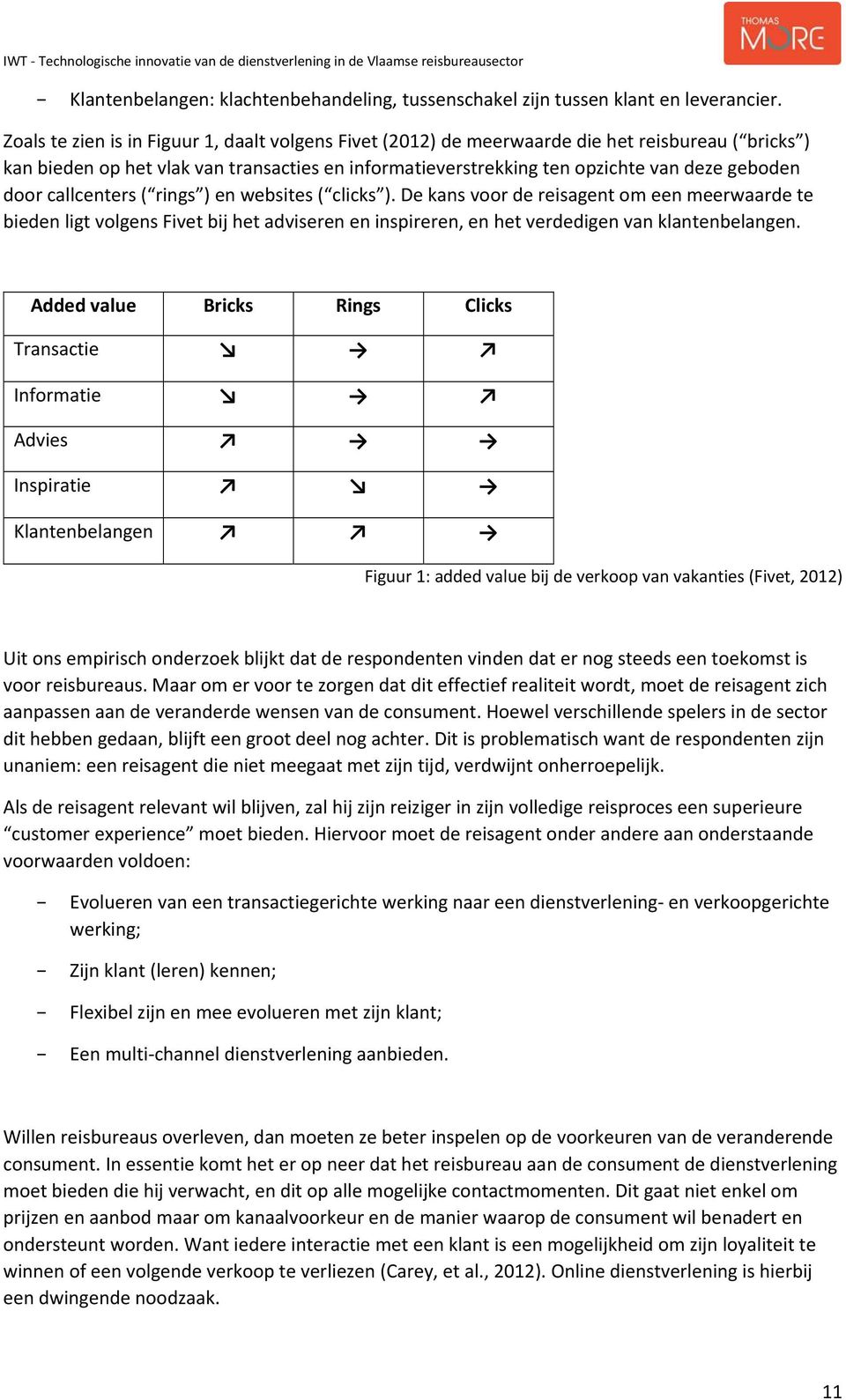 door callcenters ( rings ) en websites ( clicks ). De kans voor de reisagent om een meerwaarde te bieden ligt volgens Fivet bij het adviseren en inspireren, en het verdedigen van klantenbelangen.