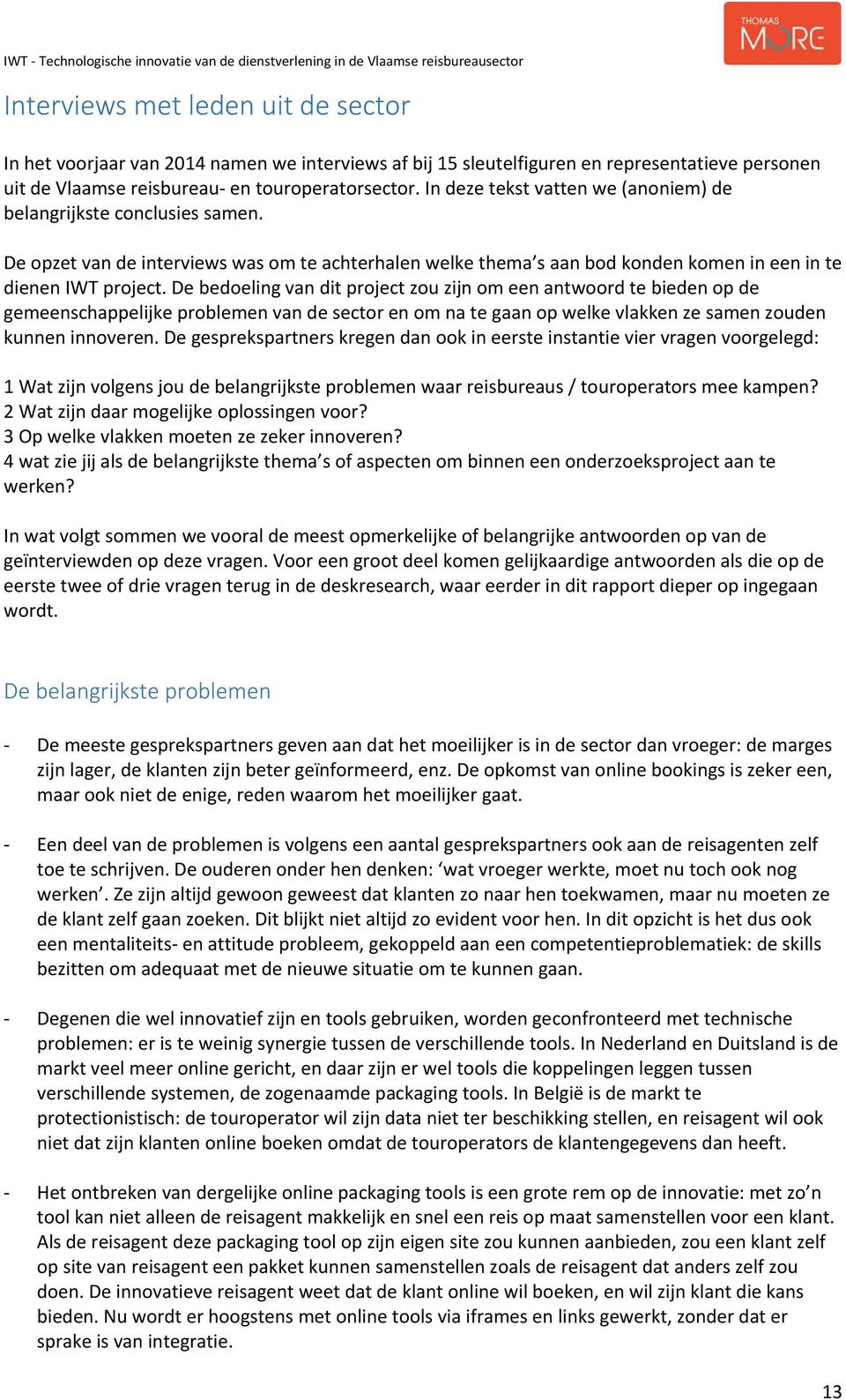 De bedoeling van dit project zou zijn om een antwoord te bieden op de gemeenschappelijke problemen van de sector en om na te gaan op welke vlakken ze samen zouden kunnen innoveren.