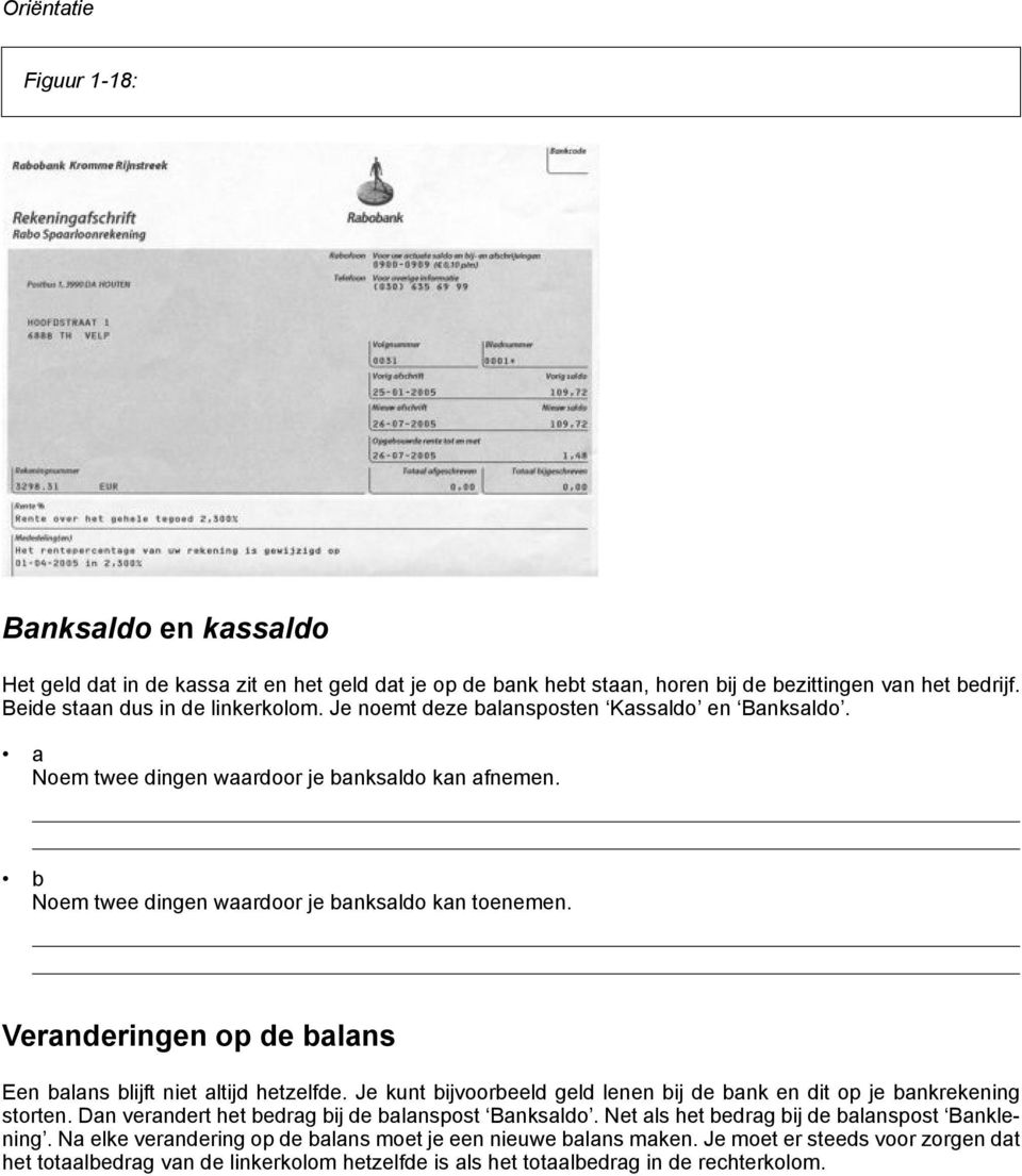 Veranderingen op de balans Een balans blijft niet altijd hetzelfde. Je kunt bijvoorbeeld geld lenen bij de bank en dit op je bankrekening storten.