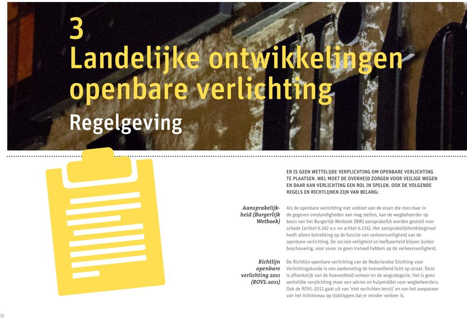 Ook de volgende regels en richtlijnen zijn van belang: Aansprakelijkheid (Burgerlijk Wetboek) Richtlijn openbare verlichting 2011 (ROVL-2011) Als de openbare verlichting niet voldoet aan de eisen die