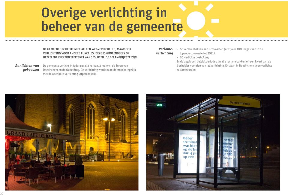 De verlichting wordt na middernacht tegelijk met de openbare verlichting uitgeschakeld.