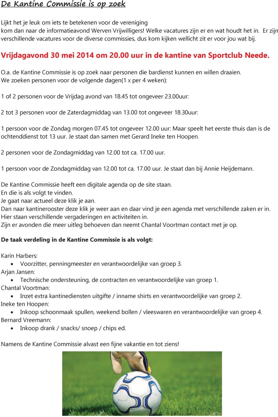 We zoeken personen voor de volgende dagen(1 x per 4 weken): 1 of 2 personen voor de Vrijdag avond van 18.45 tot ongeveer 23.00uur: 2 tot 3 personen voor de Zaterdagmiddag van 13.00 tot ongeveer 18.