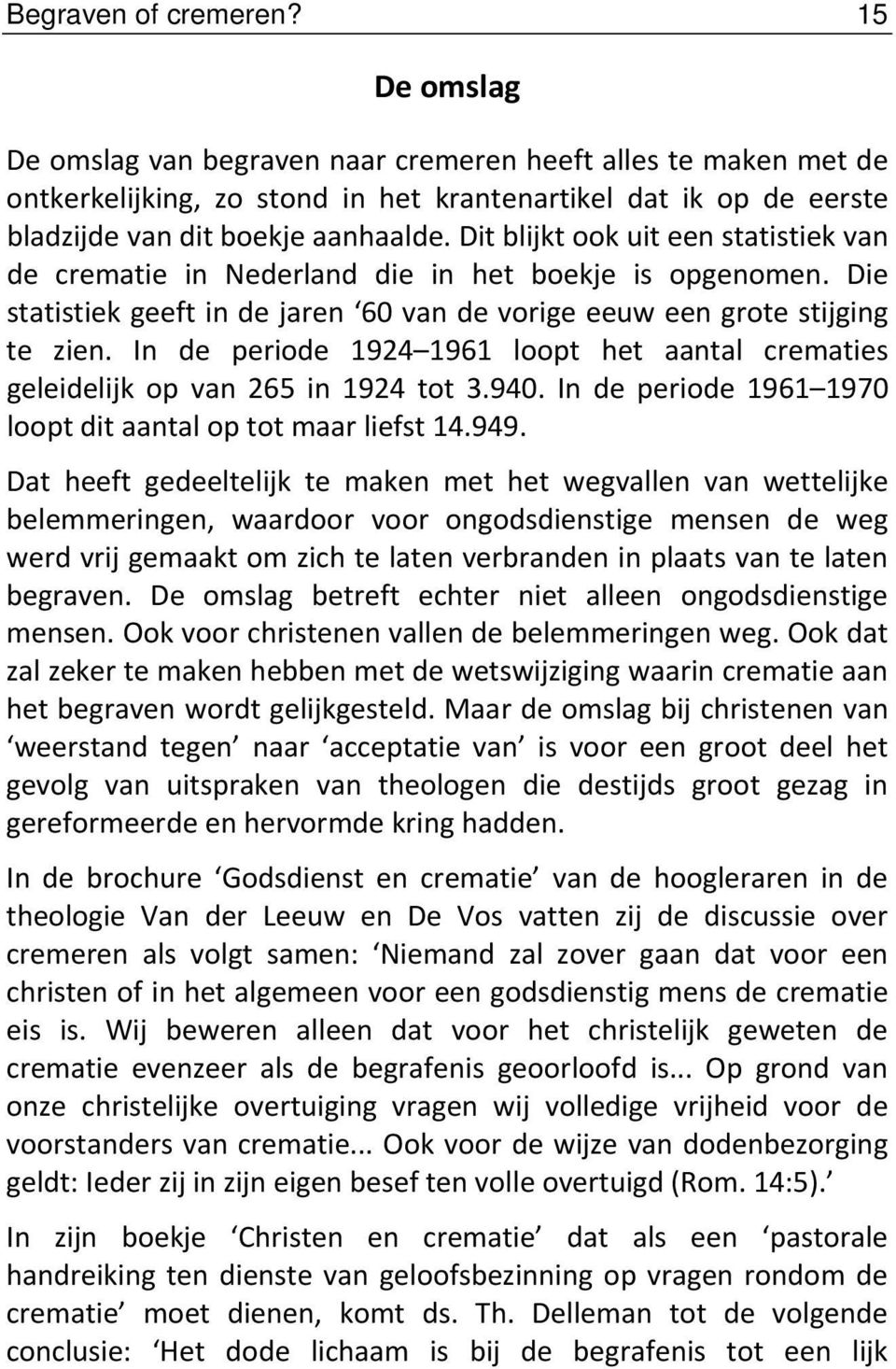 Dit blijkt ook uit een statistiek van de crematie in Nederland die in het boekje is opgenomen. Die statistiek geeft in de jaren 60 van de vorige eeuw een grote stijging te zien.