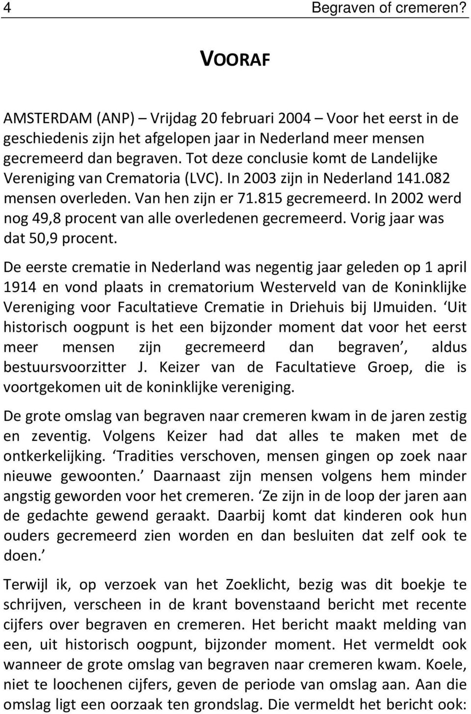 In 2002 werd nog 49,8 procent van alle overledenen gecremeerd. Vorig jaar was dat 50,9 procent.