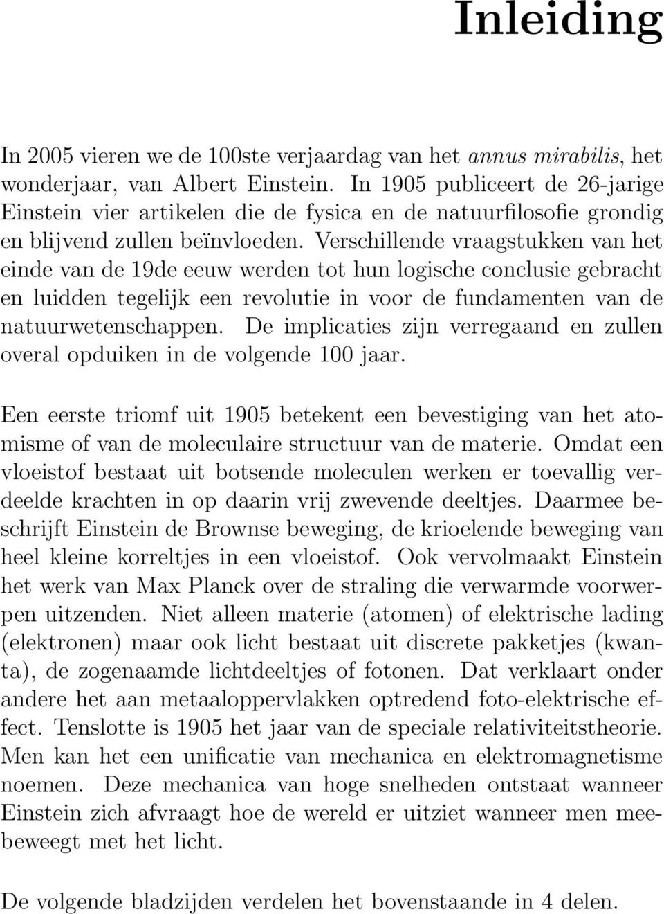 Verschillende vraagstukken van het einde van de 19de eeuw werden tot hun logische conclusie gebracht en luidden tegelijk een revolutie in voor de fundamenten van de natuurwetenschappen.