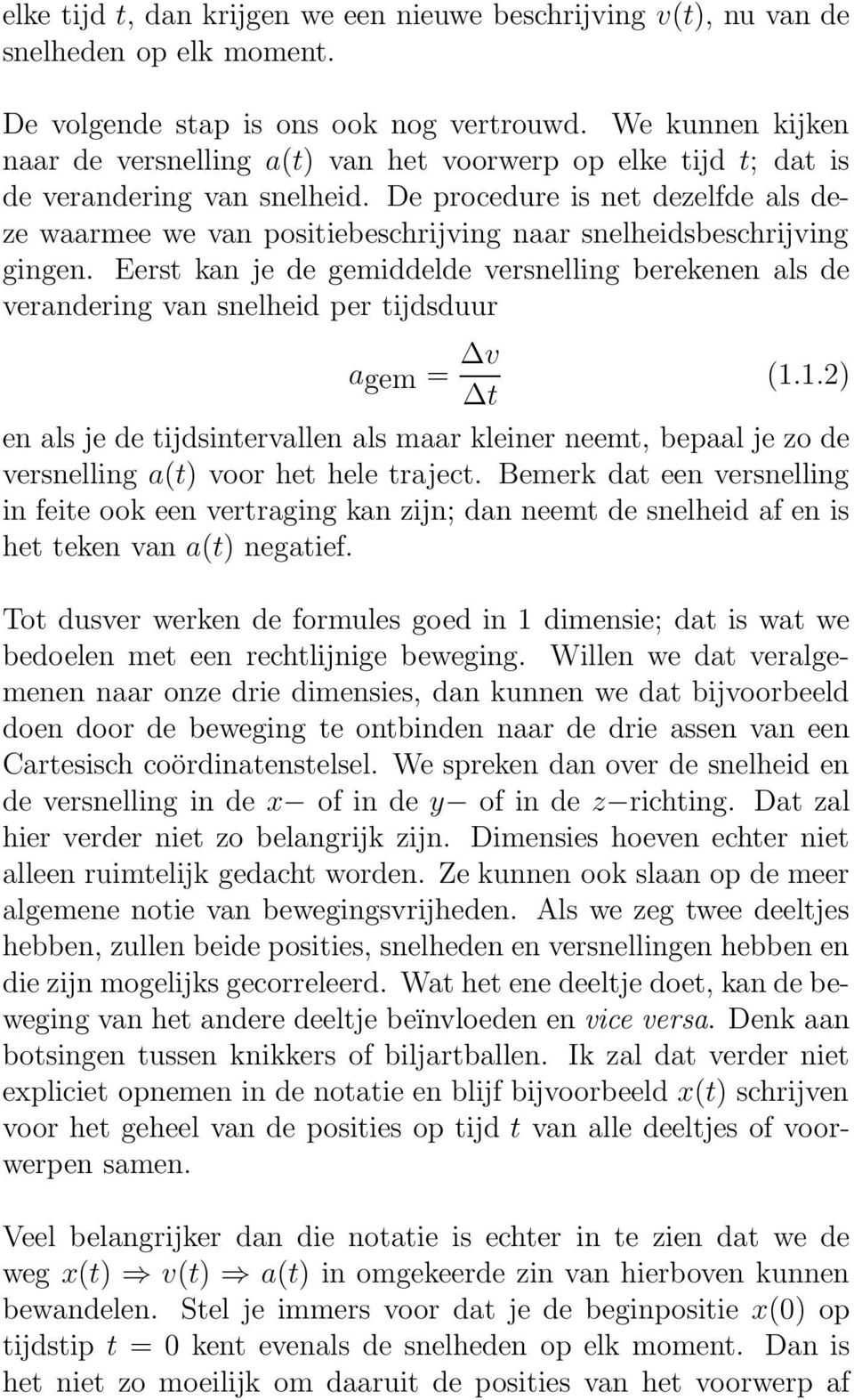 De procedure is net dezelfde als deze waarmee we van positiebeschrijving naar snelheidsbeschrijving gingen.