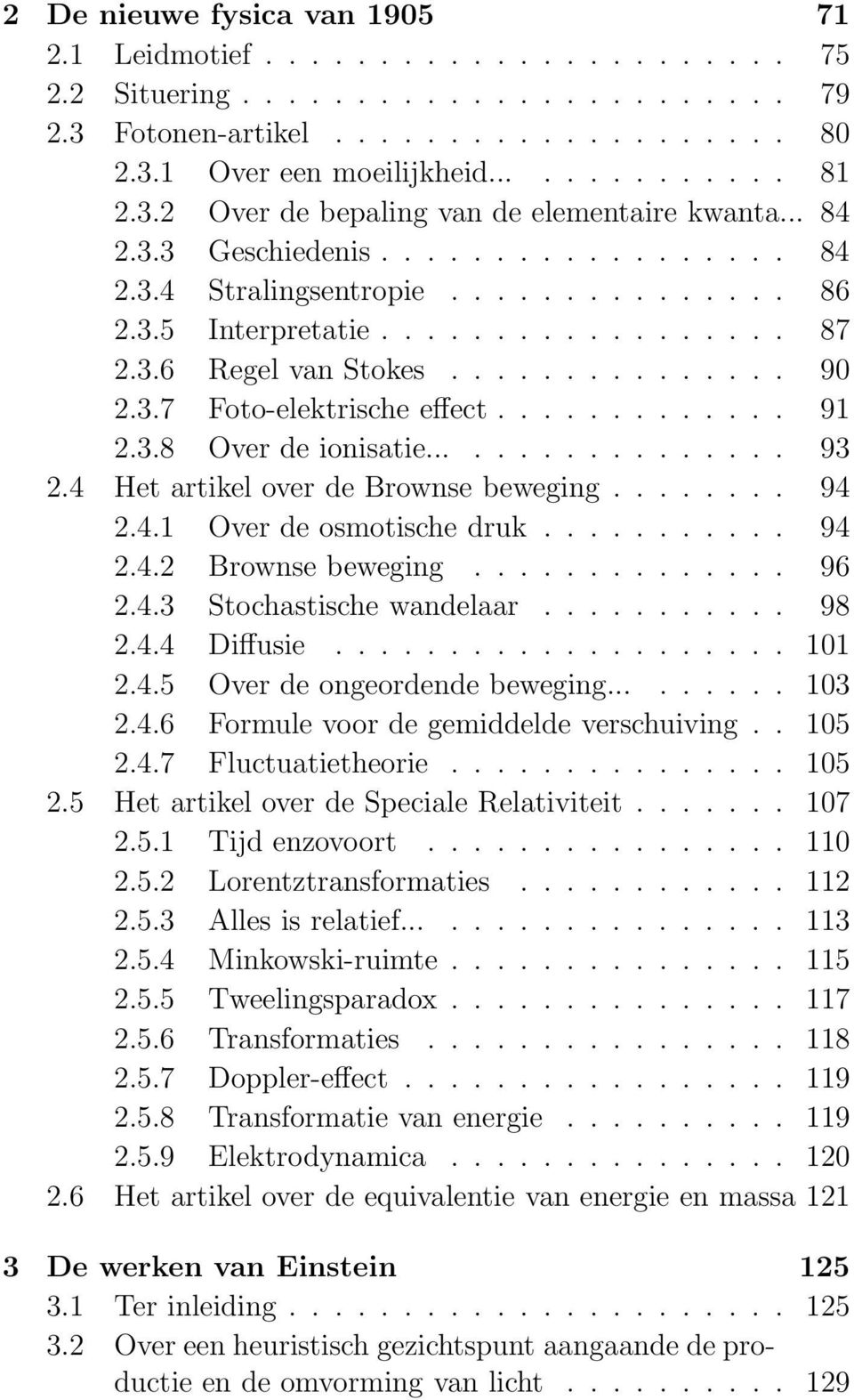 .............. 90 2.3.7 Foto-elektrische effect............. 91 2.3.8 Over de ionisatie................. 93 2.4 Het artikel over de Brownse beweging........ 94 2.4.1 Over de osmotische druk........... 94 2.4.2 Brownse beweging.