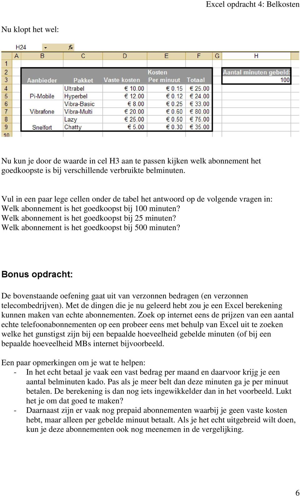 Welk abonnement is het goedkoopst bij 500 minuten? Bonus opdracht: De bovenstaande oefening gaat uit van verzonnen bedragen (en verzonnen telecombedrijven).