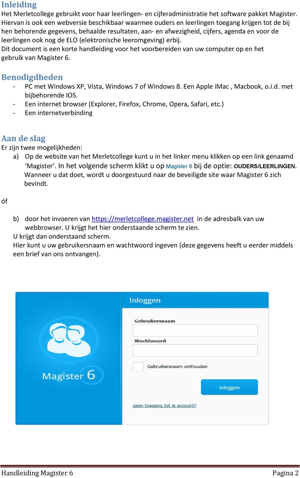 leerlingen ook nog de ELO (elektronische leeromgeving) erbij. Dit document is een korte handleiding voor het voorbereiden van uw computer op en het gebruik van Magister 6.