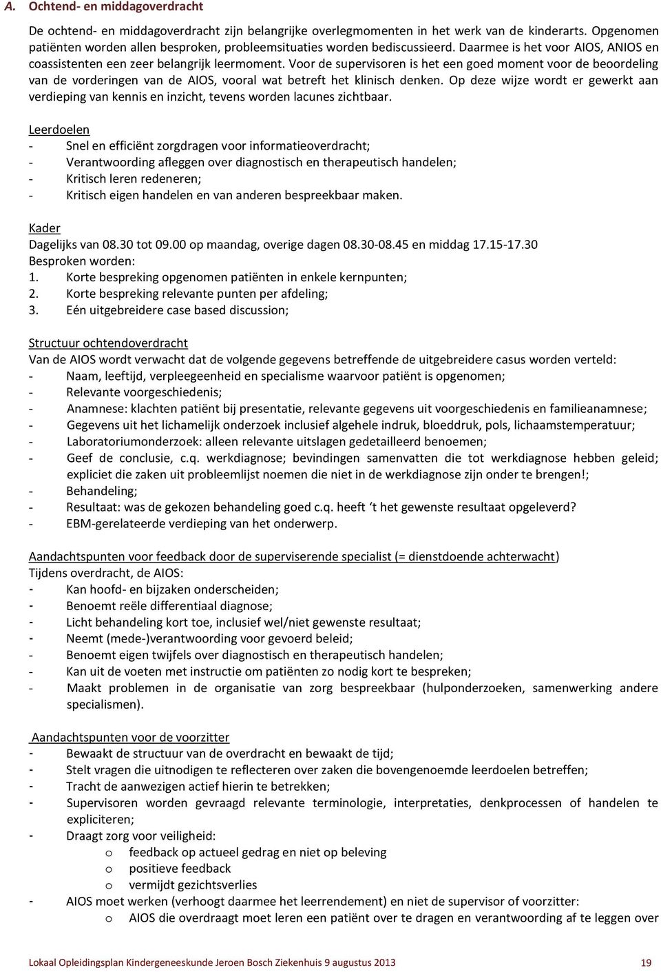 Voor de supervisoren is het een goed moment voor de beoordeling van de vorderingen van de AIOS, vooral wat betreft het klinisch denken.