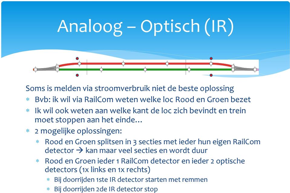 splitsen in 3 secties met ieder hun eigen RailCom detector kan maar veel secties en wordt duur Rood en Groen ieder 1 RailCom detector