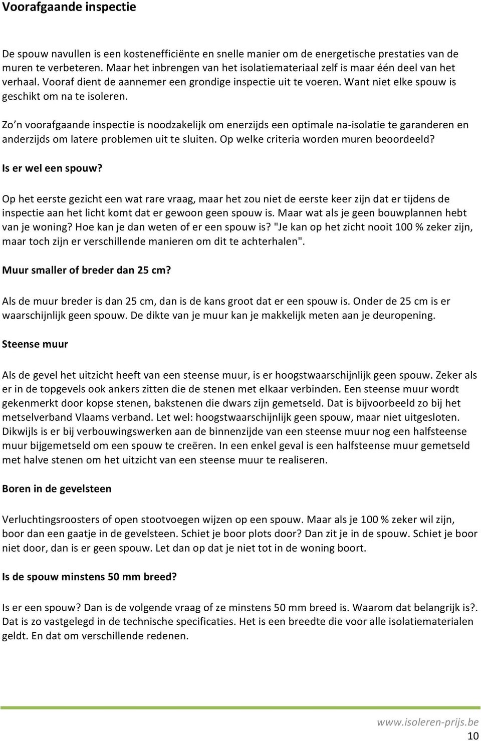 Zo n voorafgaande inspectie is noodzakelijk om enerzijds een optimale na- isolatie te garanderen en anderzijds om latere problemen uit te sluiten. Op welke criteria worden muren beoordeeld?