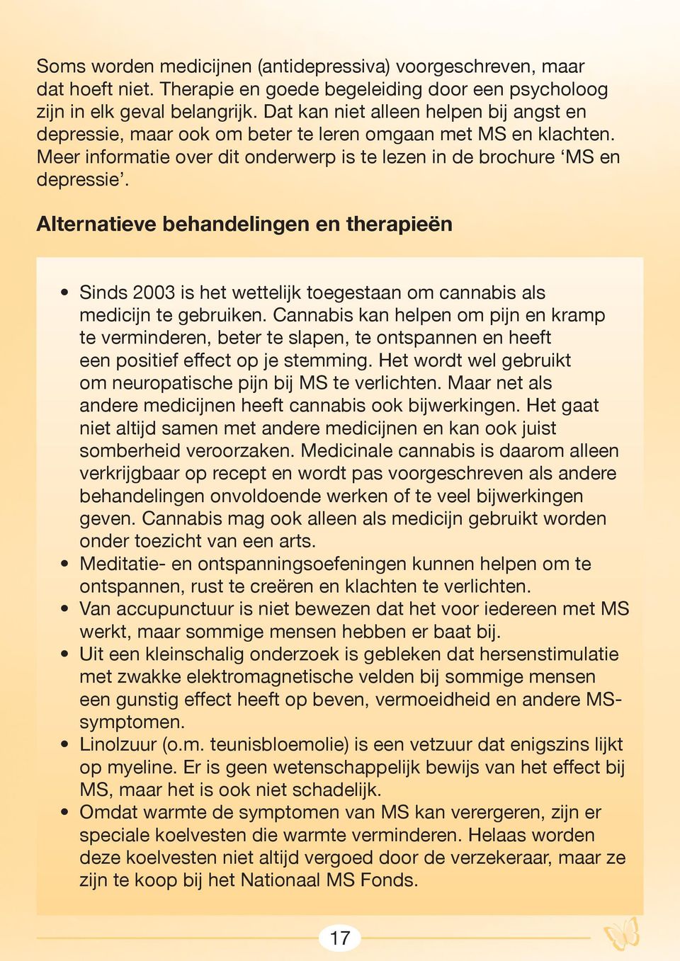 Alternatieve behandelingen en therapieën Sinds 2003 is het wettelijk toegestaan om cannabis als medicijn te gebruiken.