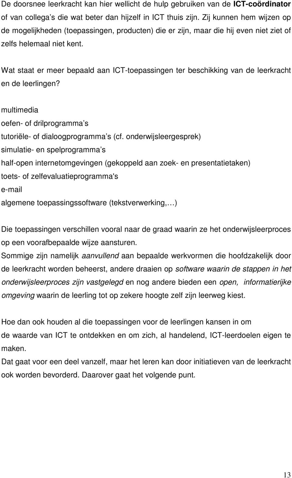 Wat staat er meer bepaald aan ICT-toepassingen ter beschikking van de leerkracht en de leerlingen? multimedia oefen- of drilprogramma s tutoriële- of dialoogprogramma s (cf.