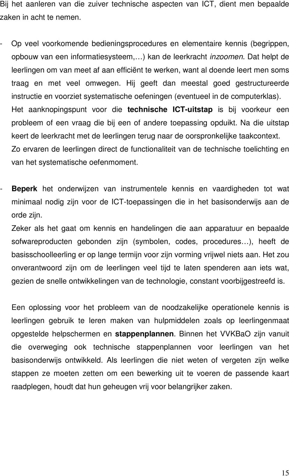 Dat helpt de leerlingen om van meet af aan efficiënt te werken, want al doende leert men soms traag en met veel omwegen.