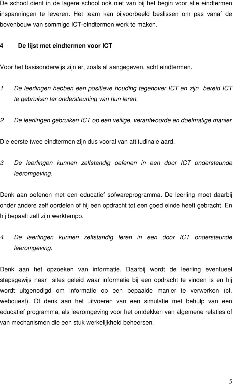 4 De lijst met eindtermen voor ICT Voor het basisonderwijs zijn er, zoals al aangegeven, acht eindtermen.