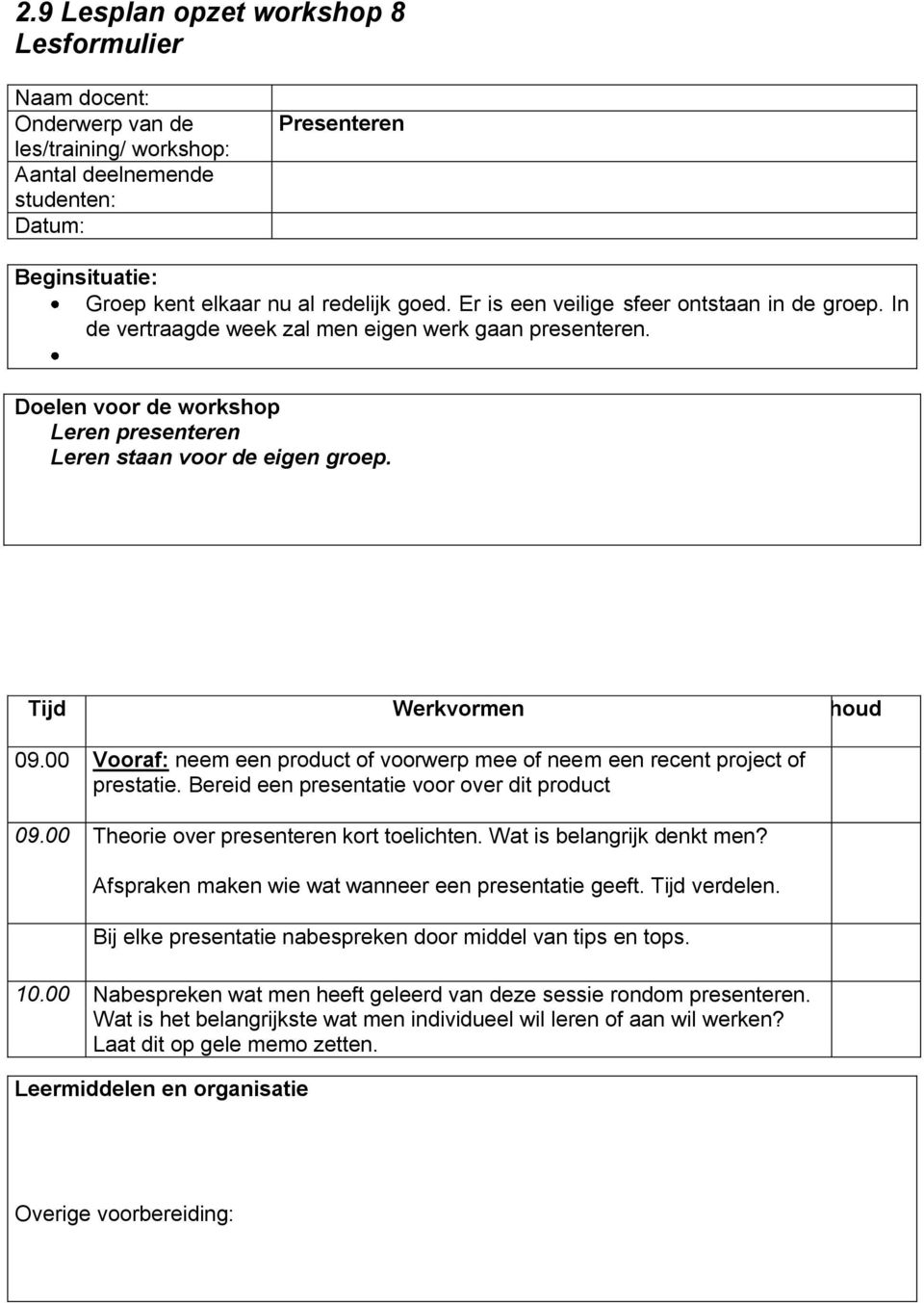 Tijd Werkvormen Inhoud 09.00 Vooraf: neem een product of voorwerp mee of neem een recent project of prestatie. Bereid een presentatie voor over dit product 09.