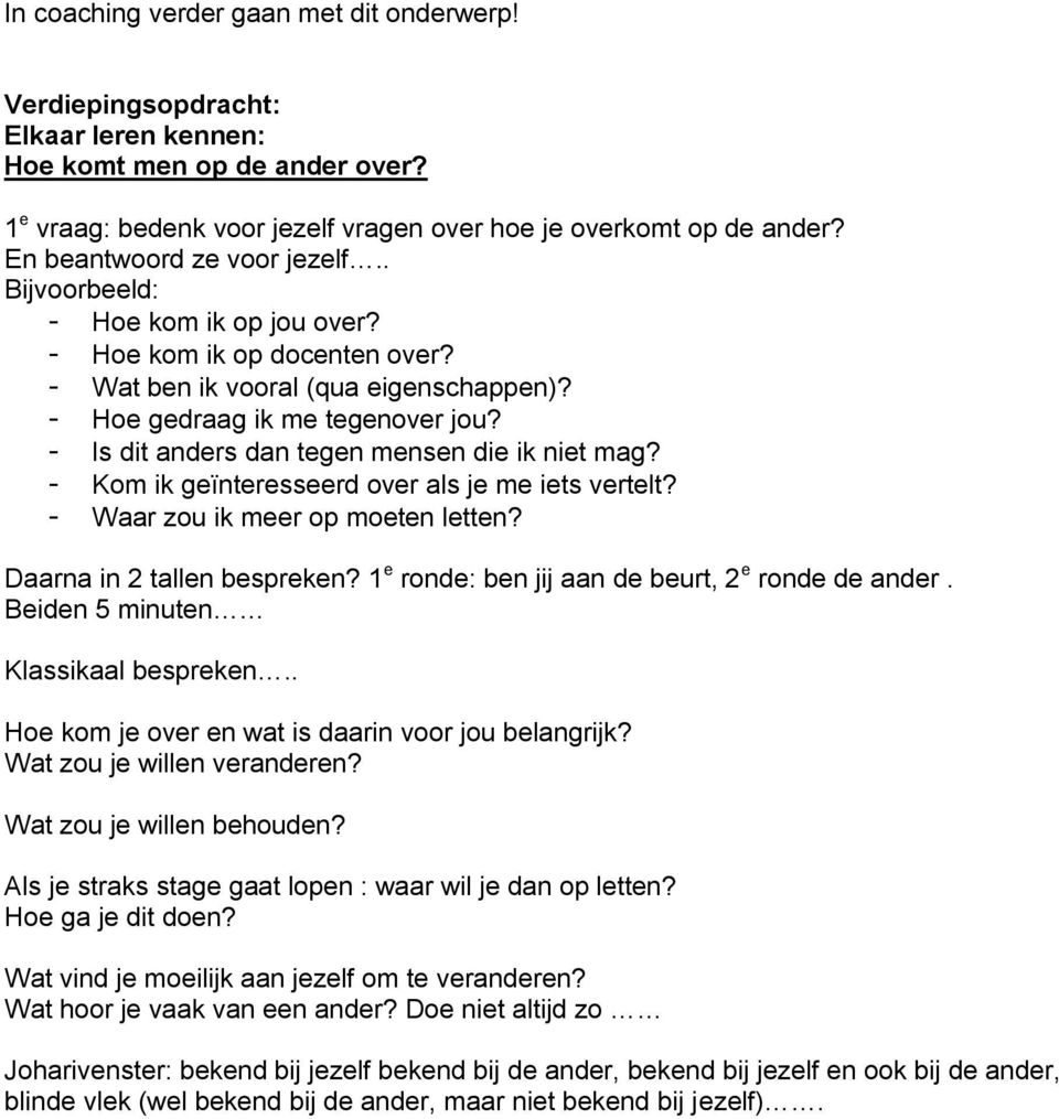 - Is dit anders dan tegen mensen die ik niet mag? - Kom ik geïnteresseerd over als je me iets vertelt? - Waar zou ik meer op moeten letten? Daarna in 2 tallen bespreken?