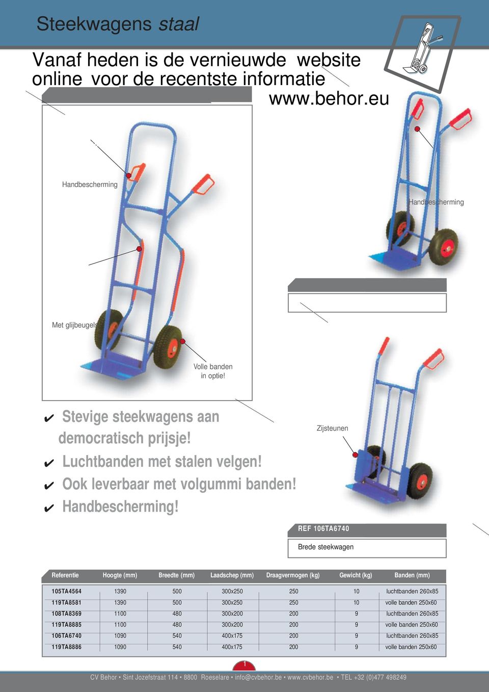 Zijsteunen REF 106TA6740 Brede steekwagen Referentie Hoogte (mm) Breedte (mm) Laadschep (mm) Draagvermogen (kg) Gewicht (kg) Banden (mm) 105TA4564 1390 500 300x250 250 10 luchtbanden 260x85