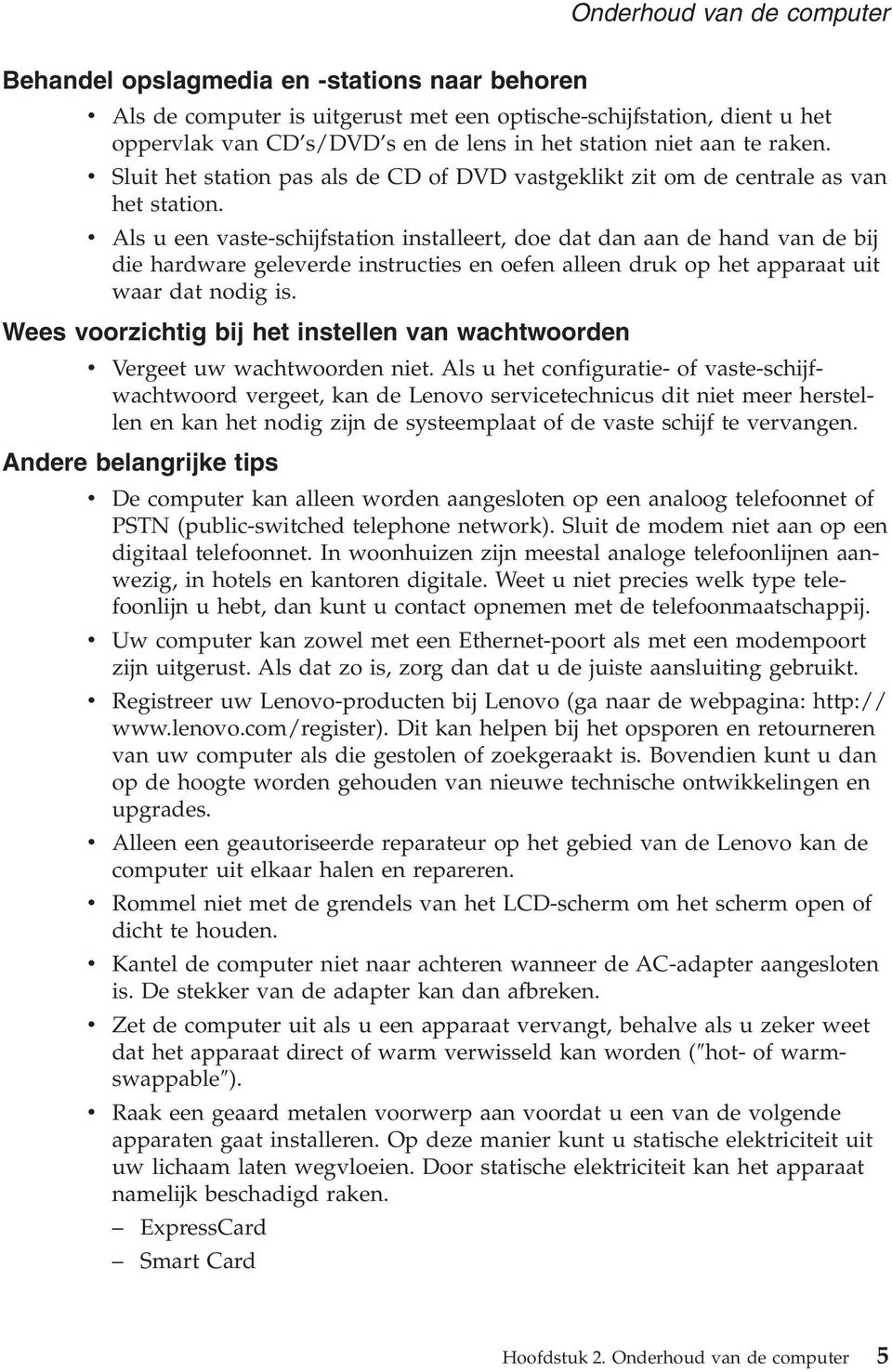 v Als u een vaste-schijfstation installeert, doe dat dan aan de hand van de bij die hardware geleverde instructies en oefen alleen druk op het apparaat uit waar dat nodig is.