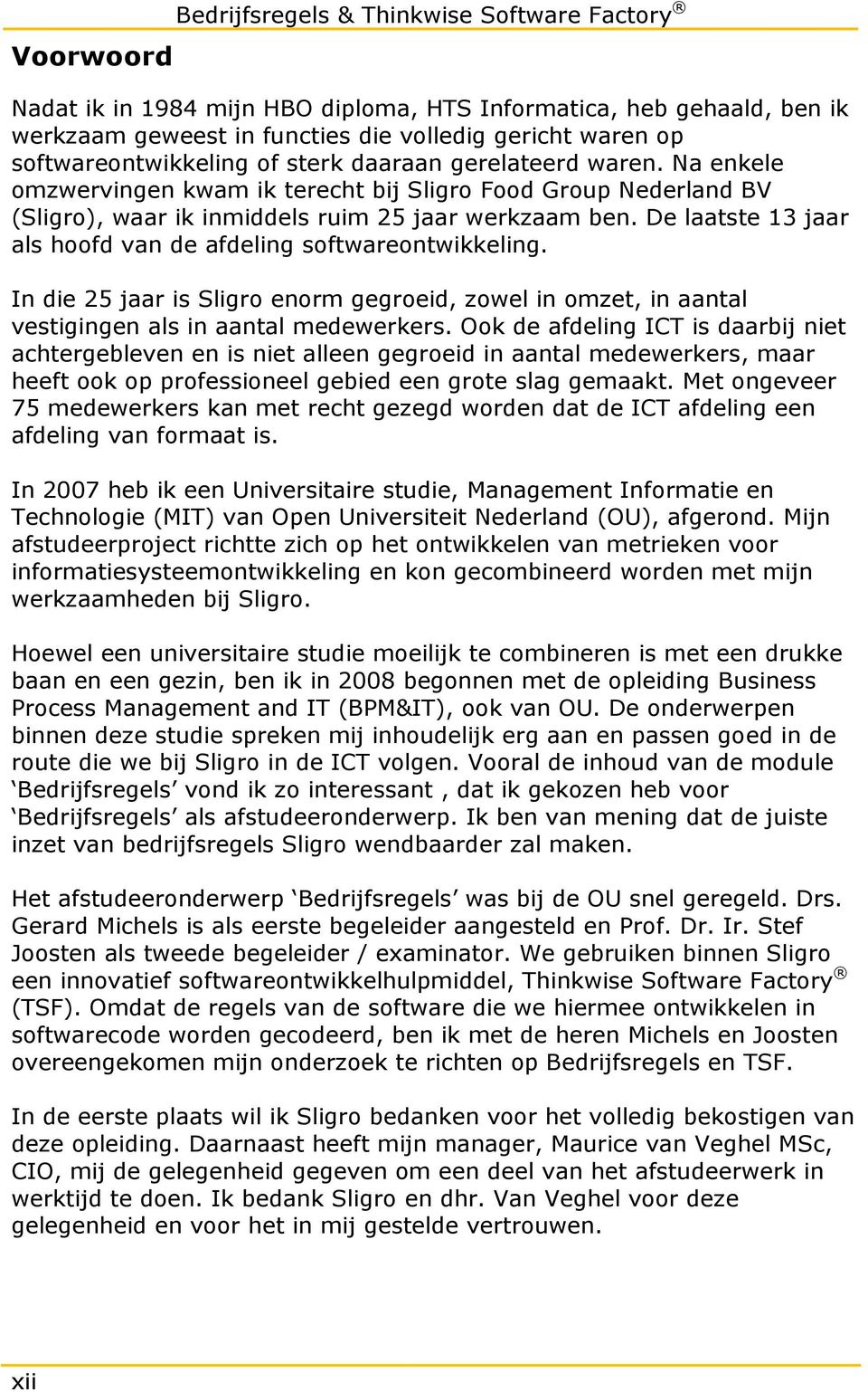 De laatste 13 jaar als hoofd van de afdeling softwareontwikkeling. In die 25 jaar is Sligro enorm gegroeid, zowel in omzet, in aantal vestigingen als in aantal medewerkers.