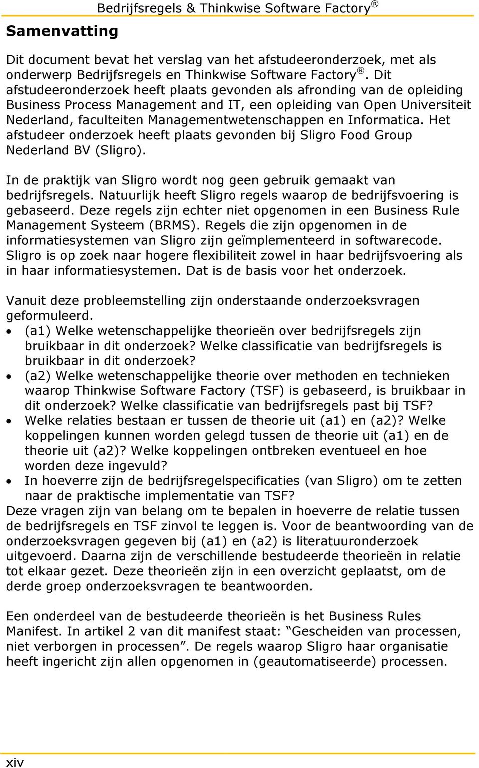 Informatica. Het afstudeer onderzoek heeft plaats gevonden bij Sligro Food Group Nederland BV (Sligro). In de praktijk van Sligro wordt nog geen gebruik gemaakt van bedrijfsregels.