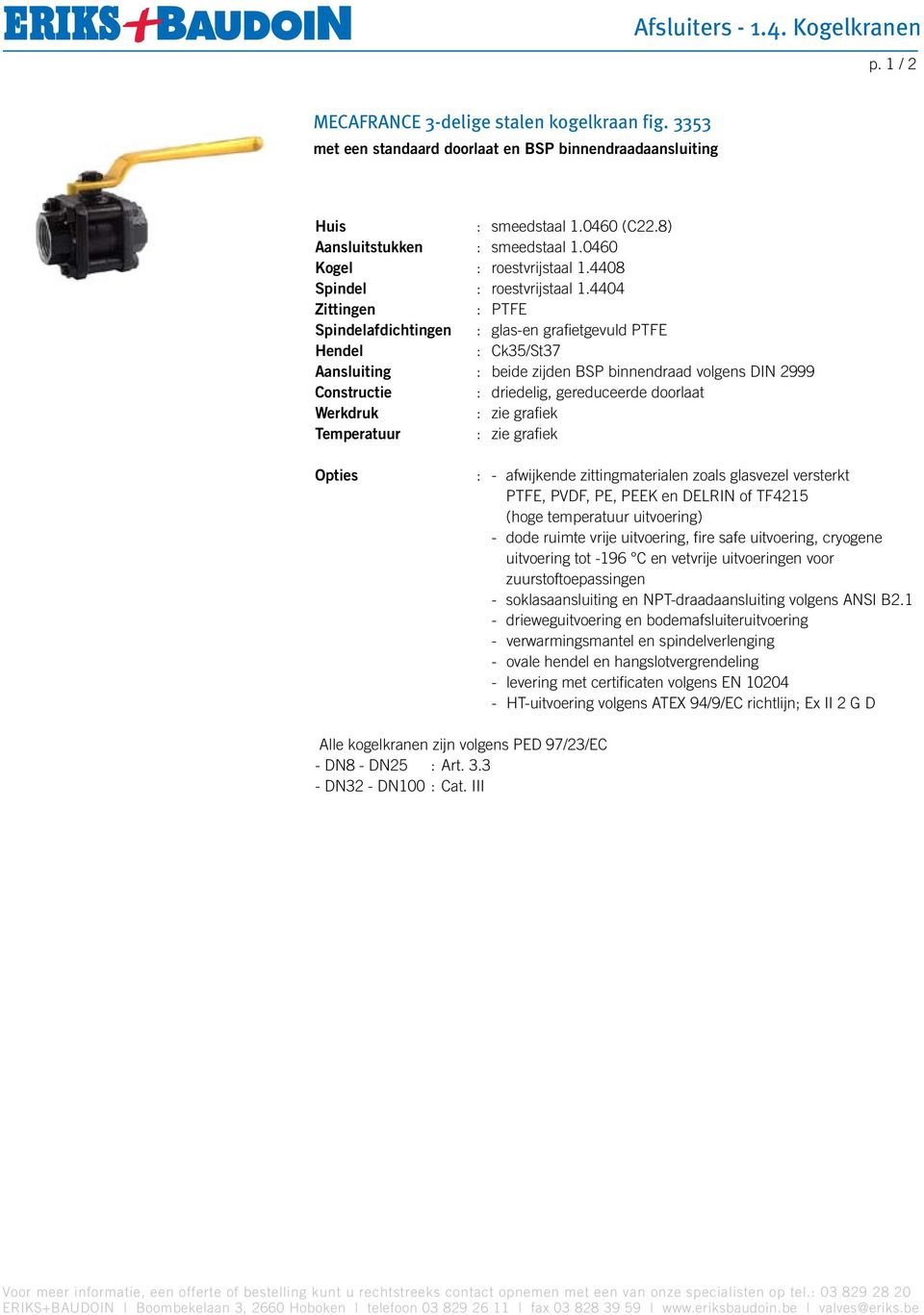 4404 Zittingen : PTFE Spindelafdichtingen : glas-en grafietgevuld PTFE Hendel : Ck35/St37 Aansluiting : beide zijden BSP binnendraad volgens DIN 2999 Constructie : driedelig, gereduceerde doorlaat