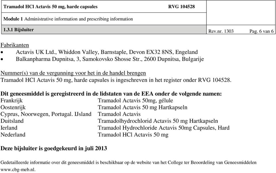 Dit geneesmiddel is geregistreerd in de lidstaten van de EEA onder de volgende namen: Frankrijk Tramadol Actavis 50mg, gélule Oostenrijk Tramadol Actavis 50 mg Hartkapseln Cyprus, Noorwegen, Portugal.