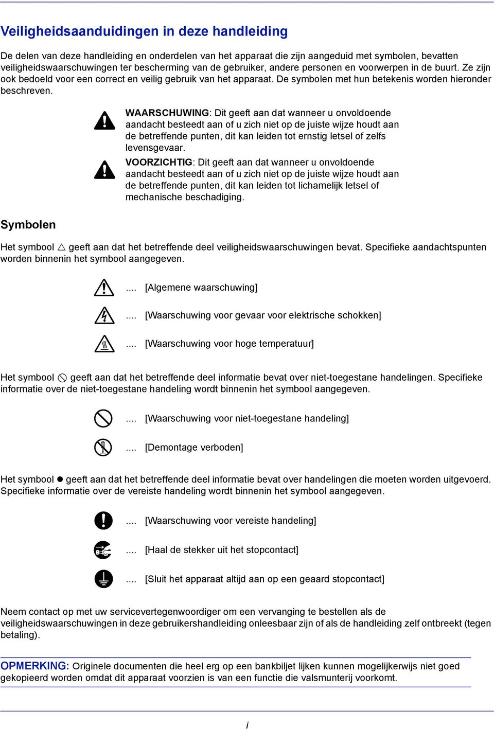 Symbolen WAARSCHUWING: Dit geeft aan dat wanneer u onvoldoende aandacht besteedt aan of u zich niet op de juiste wijze houdt aan de betreffende punten, dit kan leiden tot ernstig letsel of zelfs