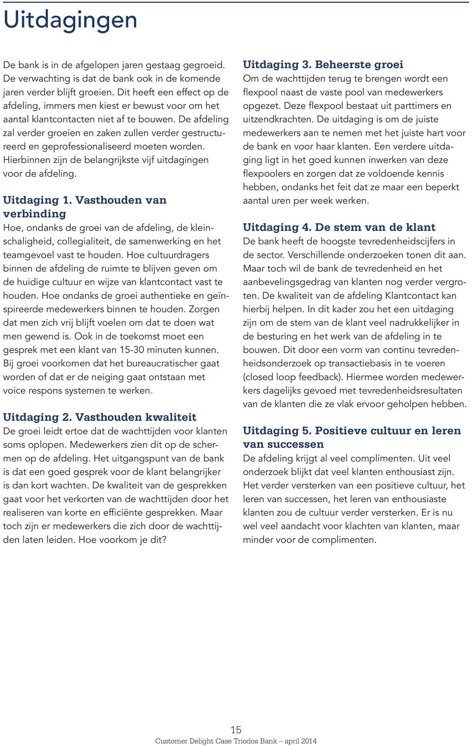 De afdeling zal verder groeien en zaken zullen verder gestructureerd en geprofessionaliseerd moeten worden. Hierbinnen zijn de belangrijkste vijf uitdagingen voor de afdeling. Uitdaging 1.